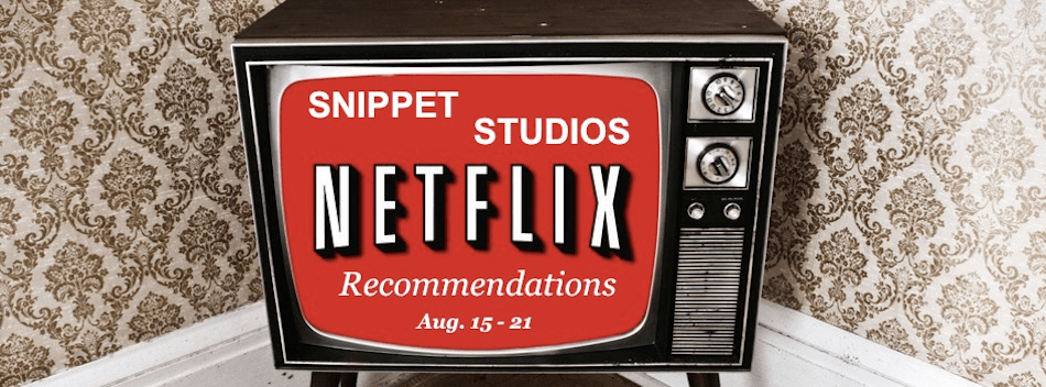 Snippets Netflix Recommendations Aug.&nbsp;15-21